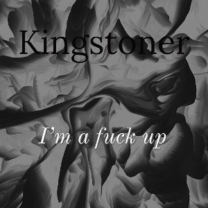 Kingstoner - I’m a fuck up