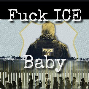 Fuck ICE Baby  
