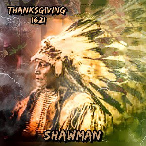 🔥SHAWMAN🔥🪶🦅🪶 - THANKSGIVING 1621 