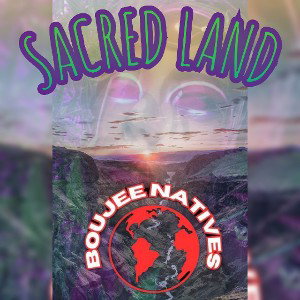 BOUJEE NATIVES - SACRED LAND