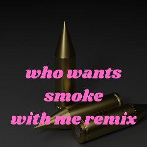 who wants smoke with me remix