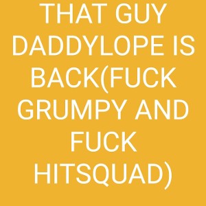 That Guy Daddylope He Is Back(Fuck Grumpy&Hitsquad)