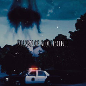 Dreams of Acquiescence (Prod. LethalNeedle)