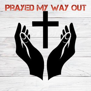 Prayed My Way Out - 1NONLYGMR:DeadMan_Walkin’ ft. @faithoverfear1000