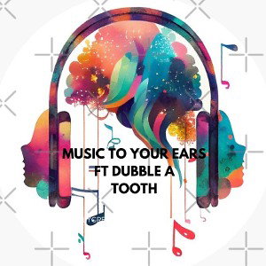 Music to Your Ears Ft Dubble A & Tooth