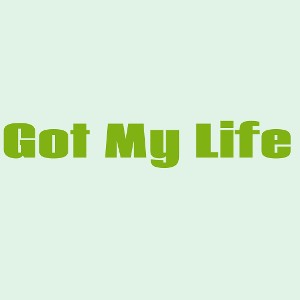 Got My Life