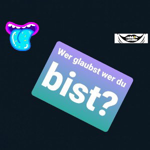 Wer glaubst du wer du bist?