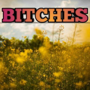 BITCHES 