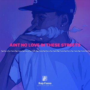 AINT NO LOVE IN THESE STREETS 