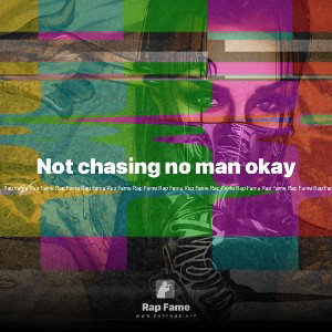 Not chasing no man okay