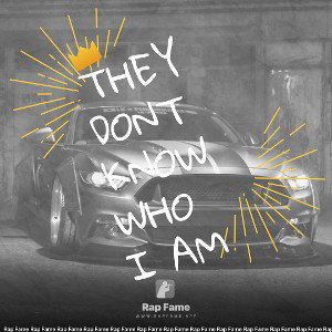 THEY DONT KNOW WHO I AM