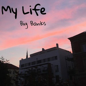 Big Banks - My Life