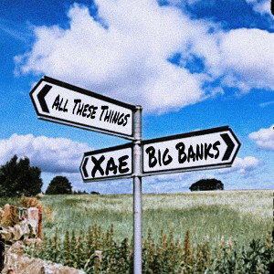 Big Banks - All These Things _ft. Xae
