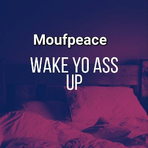 Moufpeace - Wake Yo Ass Up