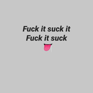 Fuck it suck it