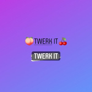 TWERK IT