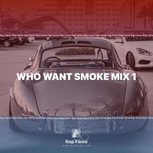 WHO WANT SMOKE MIX 1