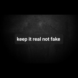 keep it real not fake 