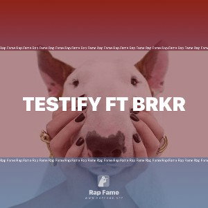 TESTIFY FT BRKR