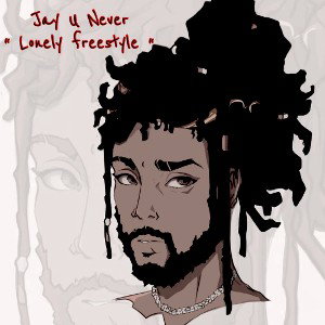Jay U Never “ Lonely Freestyle “