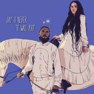 Jay U Never  “It Was You”