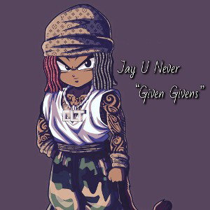 Jay U Never  “Given Givens”