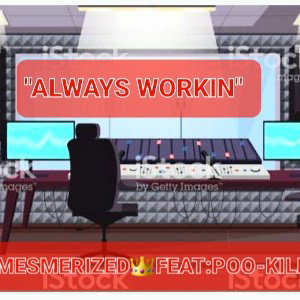"ALWAY$WORKIN"By:👑MESMERIZED 👑 FEAT: POOKILLA