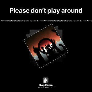 Please don’t play around 