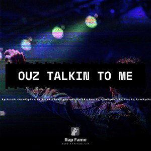 ouz talkin to me