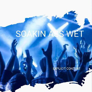 SOAKIN ASS WET 