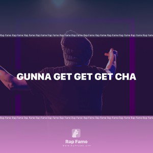 Gunna get get get cha 