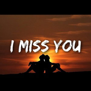 I MISS YOU