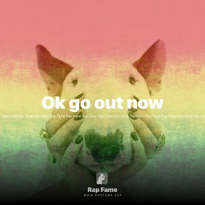 Ok go out now 