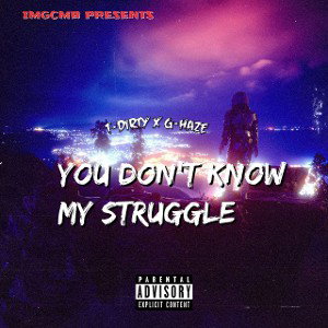 T-Dirty ft G Haze..You Don’t Know My Struggle 