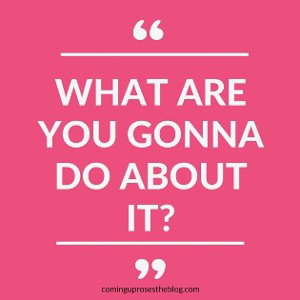 what you Gonna Do About IT?