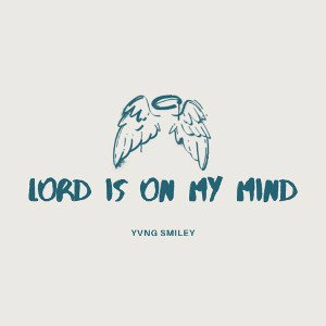 Lord Is On My Mind - Yvng Smiley 