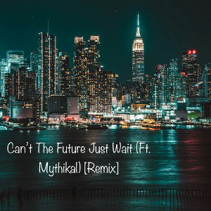 Can’t The Future Just Wait (Remix)