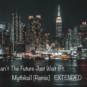 Can’t The Future Just Wait (Remix) EX