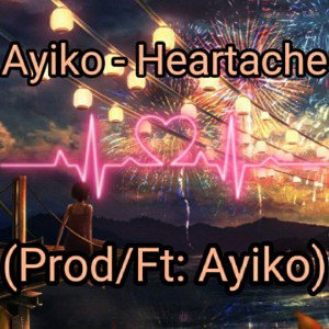 Ayiko - Heartache (Prod/Ft: Ayiko)