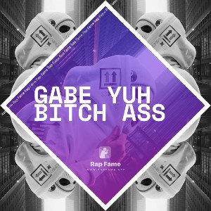 gabe yuh bitch ass 