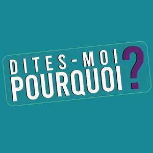 Dites-moi pourquoi ?