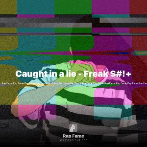 Caught in a lie - Freak $#!+