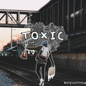 BoyWithUke - Toxic