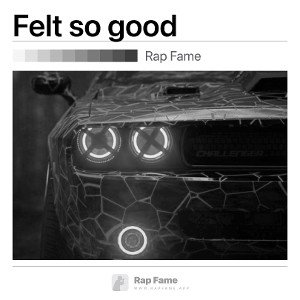 Felt so good 