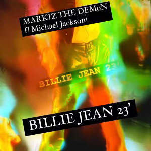 BILLIE JEAN 23’ By:MARKIZ THE DEMoN f/MICHAEL JACKSON
