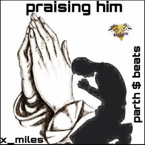 PRAISING HIM \\X_miles // prod by. parth $ beats