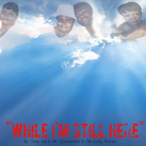"While I'm Still Here" By: Tre2L & Cutty Wucka
