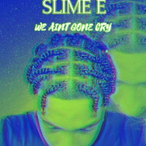 WE AINT GONE CRY
