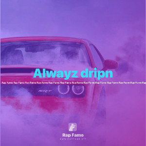 Alwayz dripn 