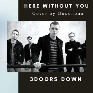 QueenBuu - Here Without You  (3 Doors Down Cover)